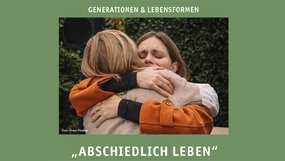 Impulstag Ältere Generationen Zwei Frauen umarmen sich fest im Freien. Die Frau im Vordergrund trägt eine orange Jacke und hat den Kopf auf die Schulter der anderen Frau gelegt. Ihr Gesichtsausdruck wirkt angespannt, die Augen sind geschlossen. Im Hintergrund ist eine dichte grüne Hecke zu sehen. Oberhalb des Bildes steht in weißer Schrift: 'GENERATIONEN & LEBENSFORMEN'. Unterhalb des Fotos steht in Anführungszeichen: 'ABSCHIEDLICH LEBEN'. Der Hintergrund ist einfarbig grün.